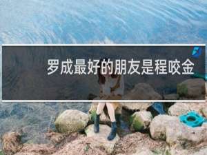 罗成最好的朋友是程咬金吗？为什么？