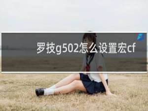 罗技g502怎么设置宏cf