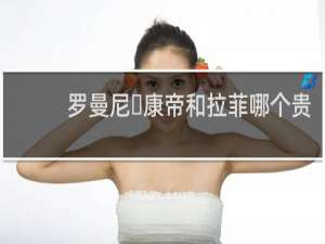 罗曼尼・康帝和拉菲哪个贵