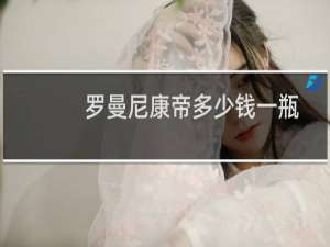 罗曼尼康帝多少钱一瓶