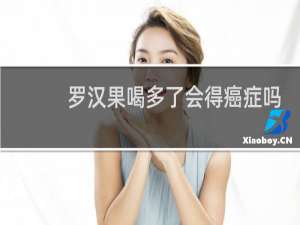 罗汉果喝多了会得癌症吗