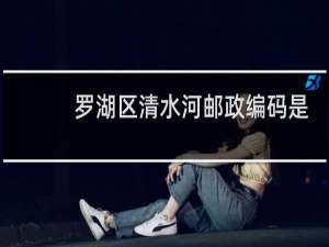 罗湖区清水河邮政编码是多少