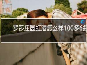 罗莎庄园红酒怎么样100多6瓶