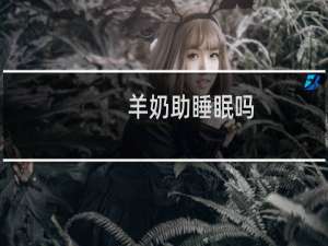 羊奶助睡眠吗