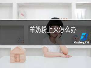 羊奶粉上火怎么办