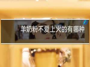 羊奶粉不爱上火的有哪种