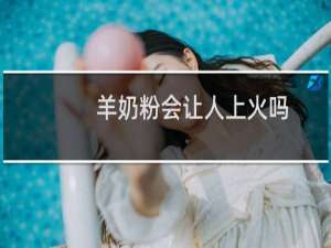 羊奶粉会让人上火吗