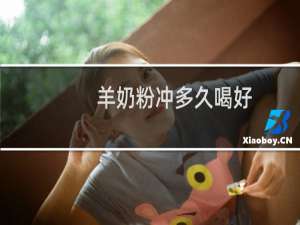 羊奶粉冲多久喝好