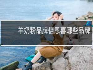 羊奶粉品牌倍恩喜哪些品牌