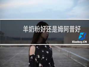 羊奶粉好还是姆阿普好
