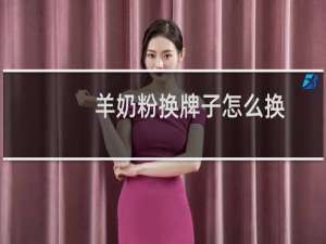 羊奶粉换牌子怎么换