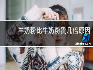 羊奶粉比牛奶粉贵几倍原因