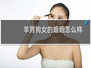 羊男狗女的婚姻怎么样