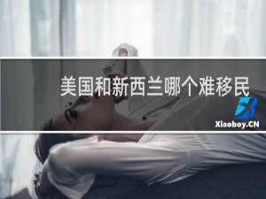 美国和新西兰哪个难移民