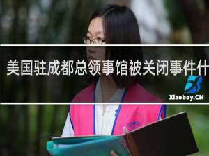 美国驻成都总领事馆被关闭事件什么梗