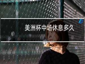 美洲杯中场休息多久