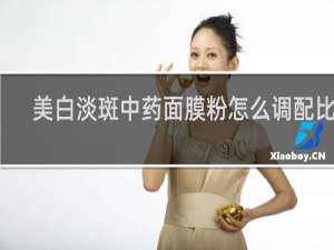 美白淡斑中药面膜粉怎么调配比例