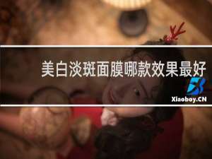 美白淡斑面膜哪款效果最好