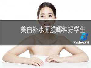 美白补水面膜哪种好学生