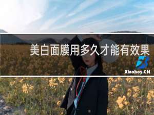 美白面膜用多久才能有效果