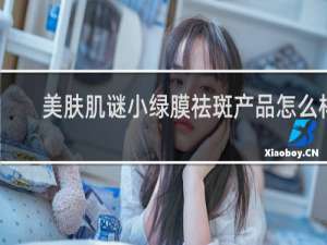 美肤肌谜小绿膜祛斑产品怎么样