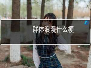 群体浪漫什么梗？什么梗