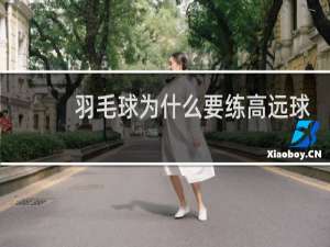 羽毛球为什么要练高远球