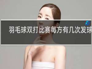 羽毛球双打比赛每方有几次发球权