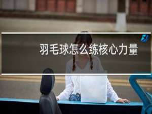 羽毛球怎么练核心力量