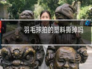 羽毛球拍的塑料撕掉吗