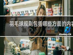 羽毛球规则包括哪些方面的内容