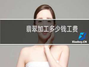 翡翠加工多少钱工费