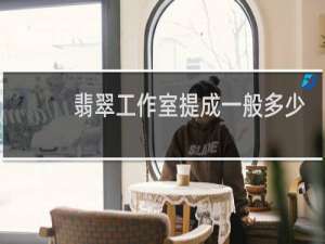 翡翠工作室提成一般多少