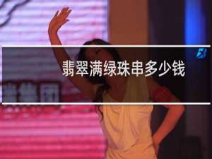 翡翠满绿珠串多少钱