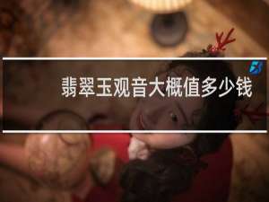 翡翠玉观音大概值多少钱