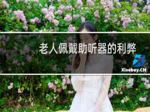 老人佩戴助听器的利弊