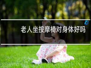 老人坐按摩椅对身体好吗
