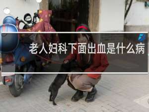 老人妇科下面出血是什么病