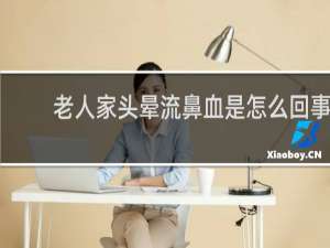 老人家头晕流鼻血是怎么回事