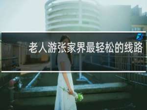 老人游张家界最轻松的线路
