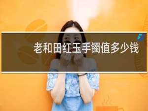 老和田红玉手镯值多少钱