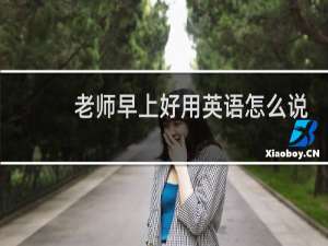 老师早上好用英语怎么说