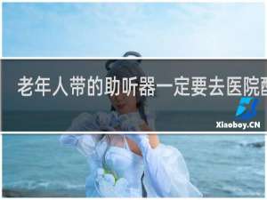 老年人带的助听器一定要去医院配吗