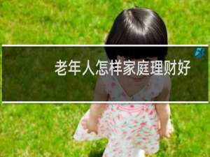 老年人怎样家庭理财好