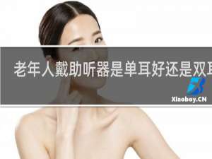 老年人戴助听器是单耳好还是双耳好