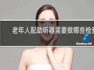 老年人配助听器需要做哪些检查