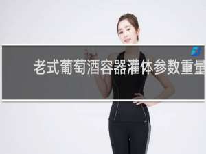 老式葡萄酒容器灌体参数重量