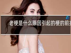 老梗是什么原因引起的梗的前兆