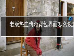 老版热血传奇背包界面怎么设置