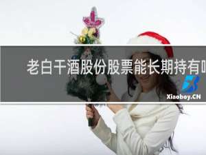 老白干酒股份股票能长期持有吗